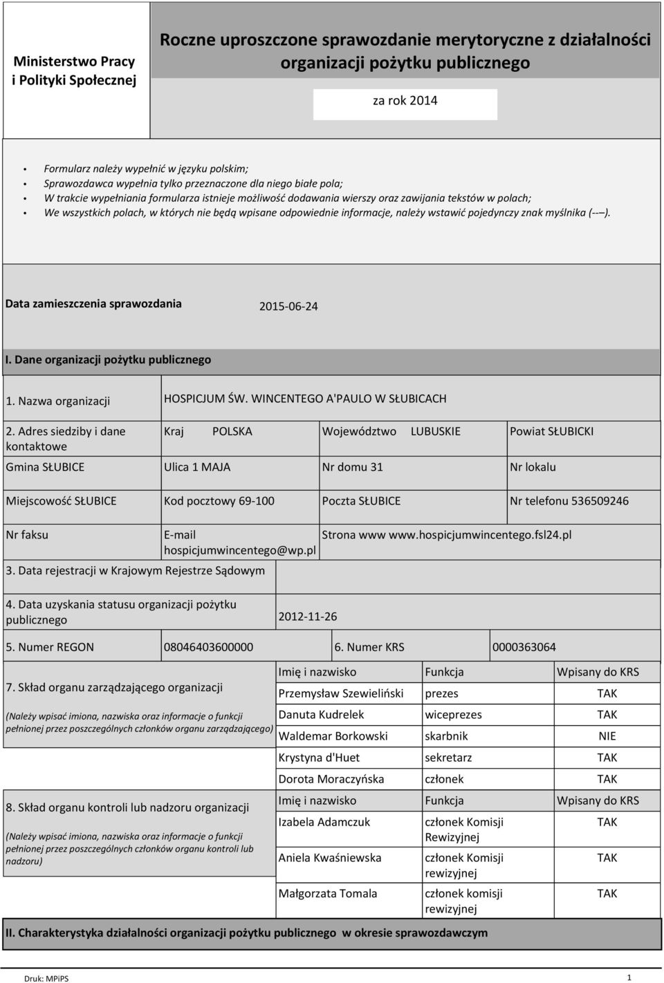 nie będą wpisane odpowiednie informacje, należy wstawić pojedynczy znak myślnika (-- ). Data zamieszczenia sprawozdania 2015-06-24 I. Dane organizacji pożytku publicznego 1. Nazwa organizacji 2.