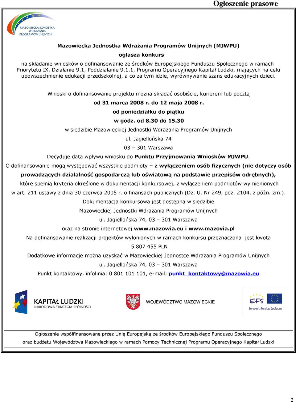 Wnioski o dofinansowanie projektu można składać osobiście, kurierem lub pocztą od 31 marca 2008 r. do 12 maja 2008 r. od poniedziałku do piątku w godz. od 8.30 do 15.