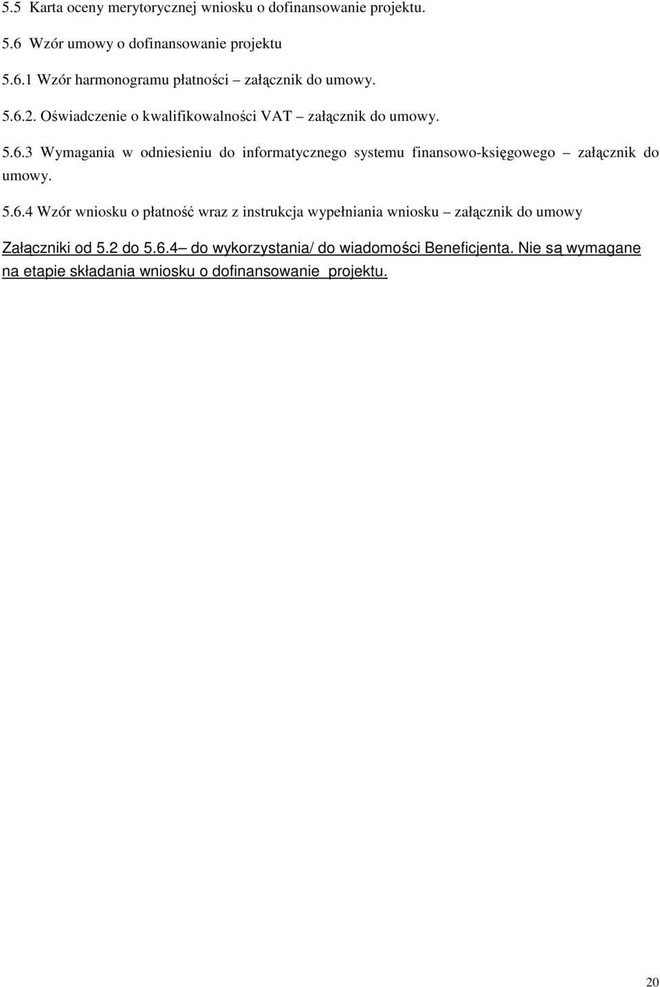 5.6.4 Wzór wniosku o płatność wraz z instrukcja wypełniania wniosku załącznik do umowy Załączniki od 5.2 do 5.6.4 do wykorzystania/ do wiadomości Beneficjenta.