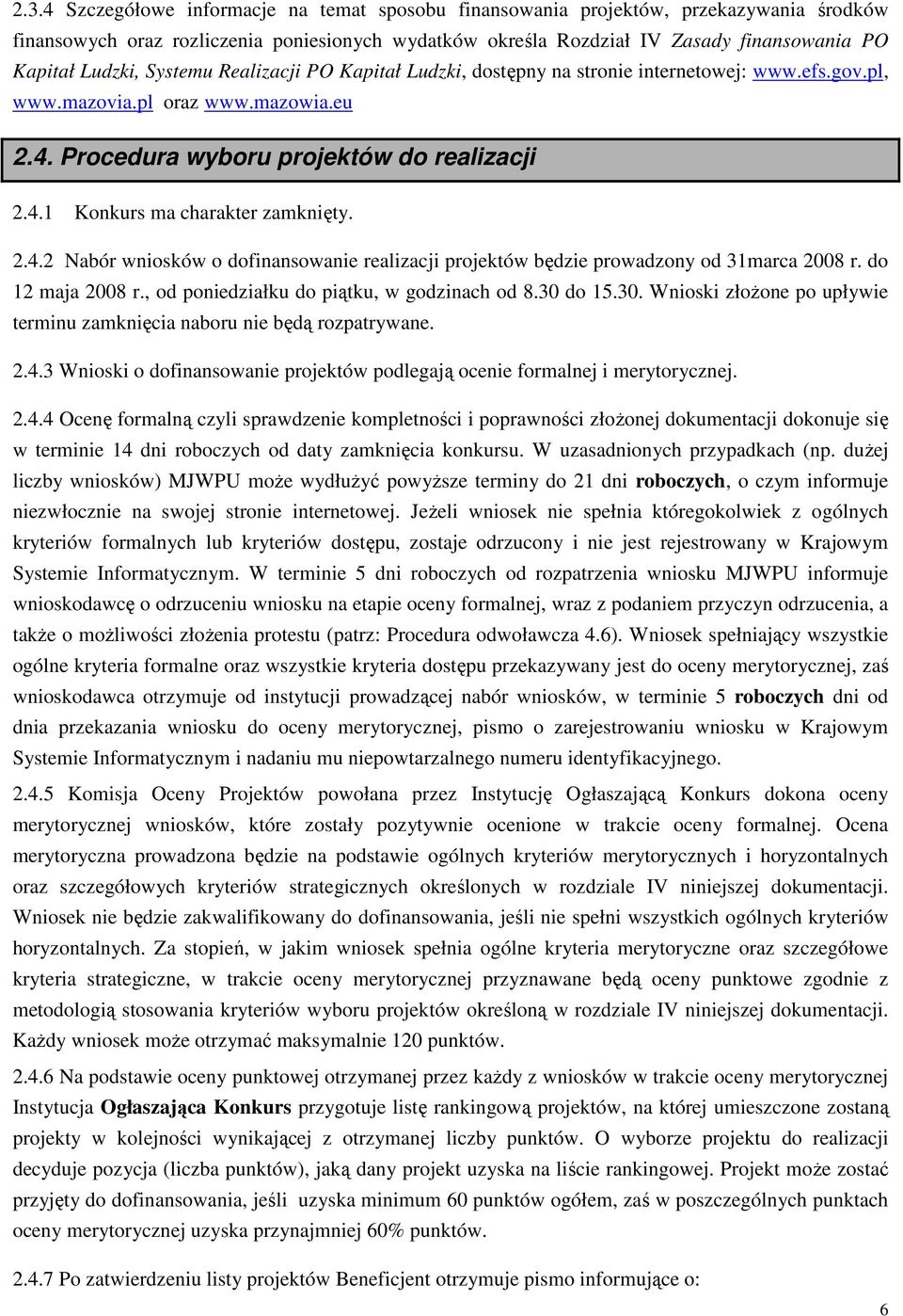 2.4.2 Nabór wniosków o dofinansowanie realizacji projektów będzie prowadzony od 31marca 2008 r. do 12 maja 2008 r., od poniedziałku do piątku, w godzinach od 8.30 