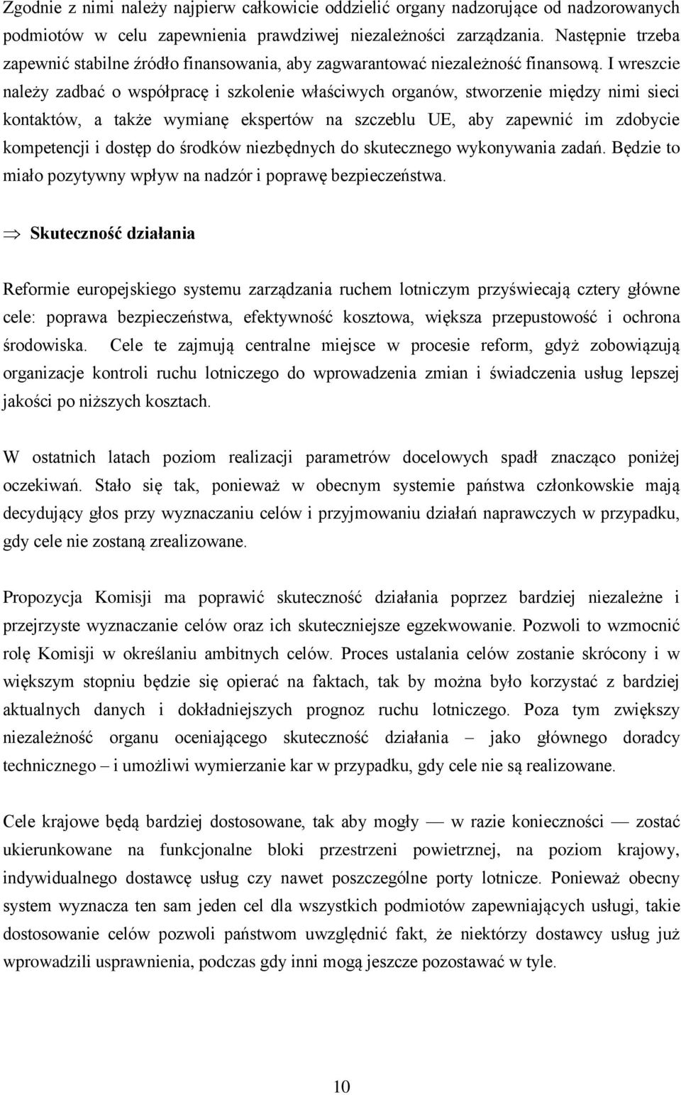 I wreszcie należy zadbać o współpracę i szkolenie właściwych organów, stworzenie między nimi sieci kontaktów, a także wymianę ekspertów na szczeblu UE, aby zapewnić im zdobycie kompetencji i dostęp