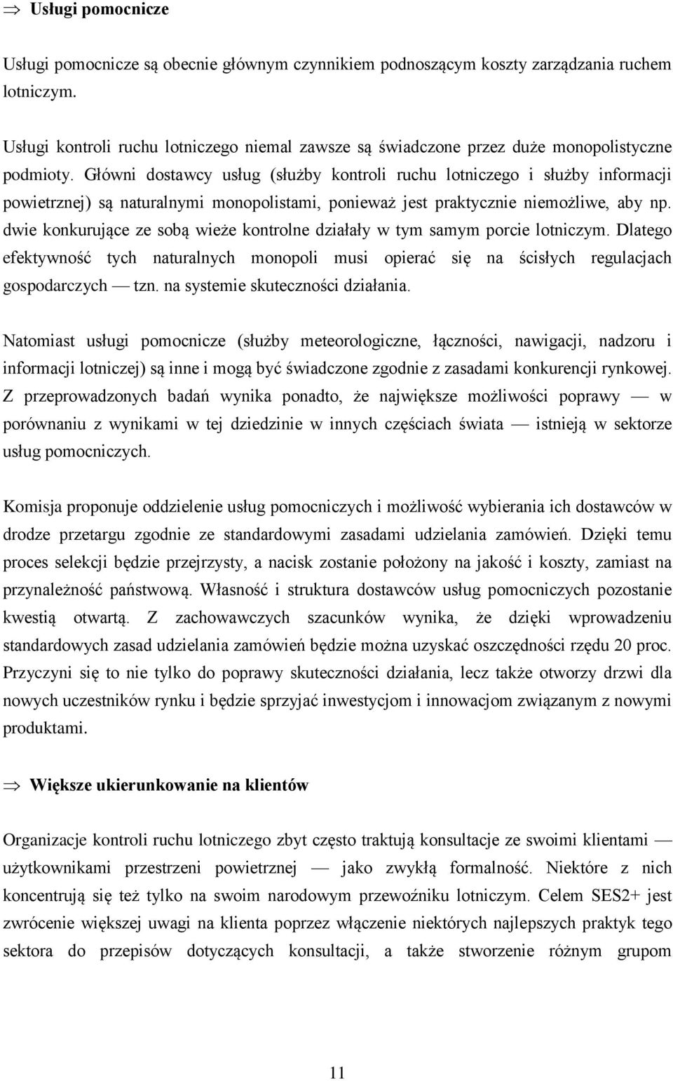 Główni dostawcy usług (służby kontroli ruchu lotniczego i służby informacji powietrznej) są naturalnymi monopolistami, ponieważ jest praktycznie niemożliwe, aby np.