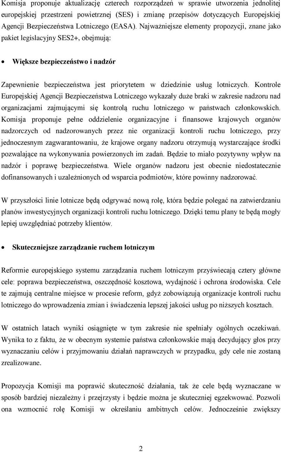 Najważniejsze elementy propozycji, znane jako pakiet legislacyjny SES2+, obejmują: Większe bezpieczeństwo i nadzór Zapewnienie bezpieczeństwa jest priorytetem w dziedzinie usług lotniczych.