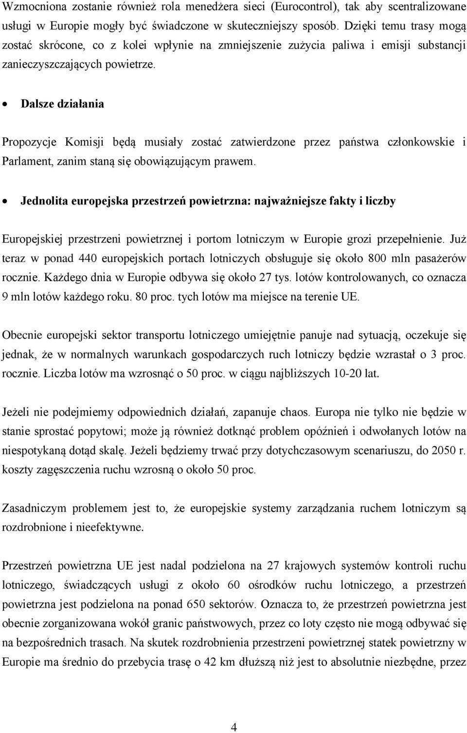 Dalsze działania Propozycje Komisji będą musiały zostać zatwierdzone przez państwa członkowskie i Parlament, zanim staną się obowiązującym prawem.