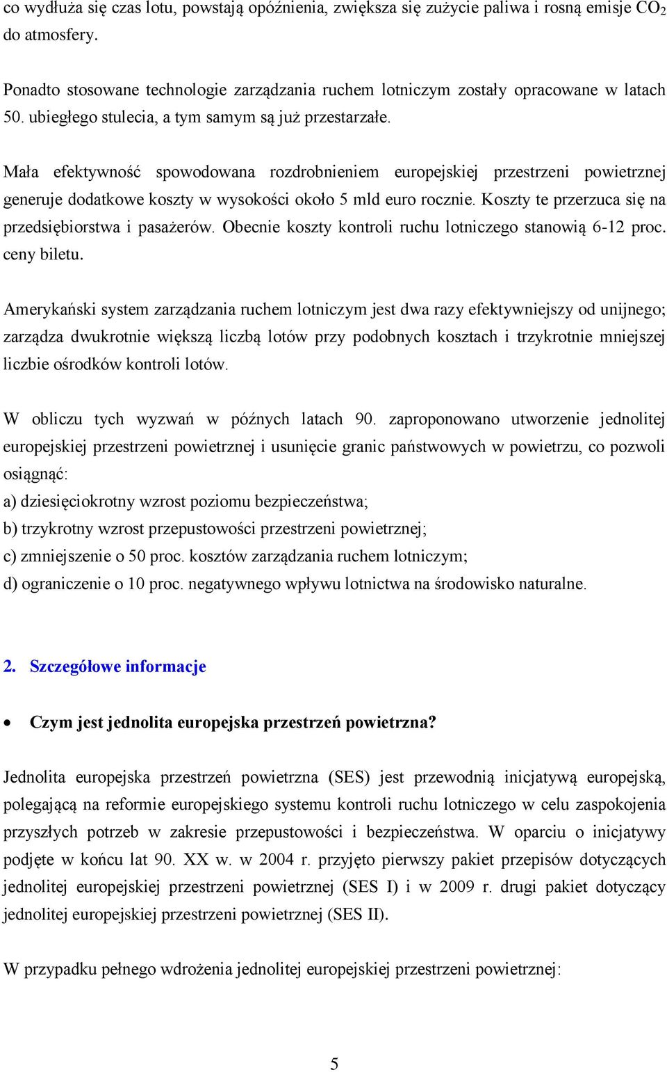 Koszty te przerzuca się na przedsiębiorstwa i pasażerów. Obecnie koszty kontroli ruchu lotniczego stanowią 6-12 proc. ceny biletu.