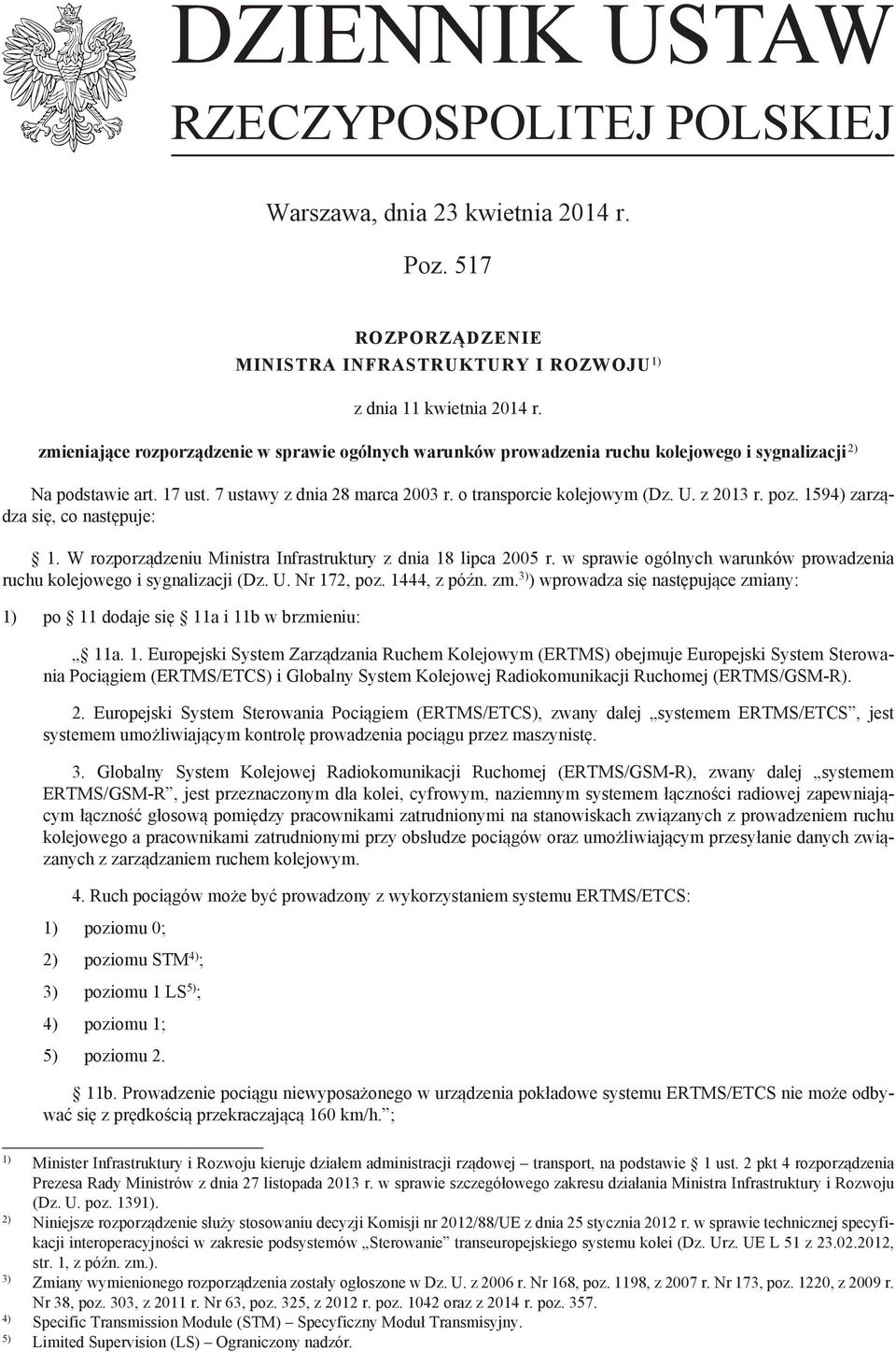 z 2013 r. poz. 1594) zarządza się, co następuje: 1. W rozporządzeniu Ministra Infrastruktury z dnia 18 lipca 2005 r. w sprawie ogólnych warunków prowadzenia ruchu kolejowego i sygnalizacji (Dz. U.