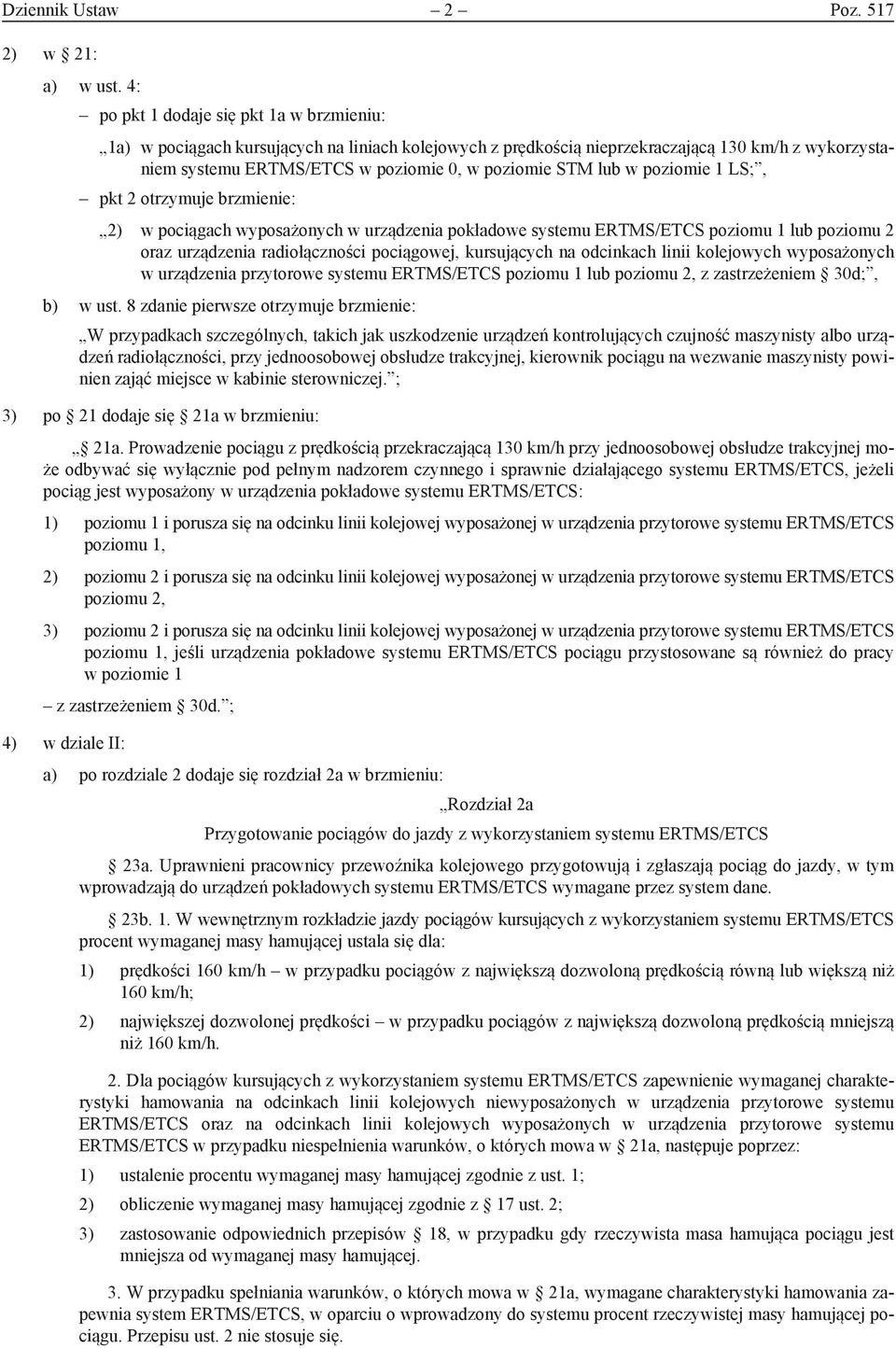 lub w poziomie 1 LS;, pkt 2 otrzymuje brzmienie: 2) w pociągach wyposażonych w urządzenia pokładowe systemu ERTMS/ETCS poziomu 1 lub poziomu 2 oraz urządzenia radiołączności pociągowej, kursujących