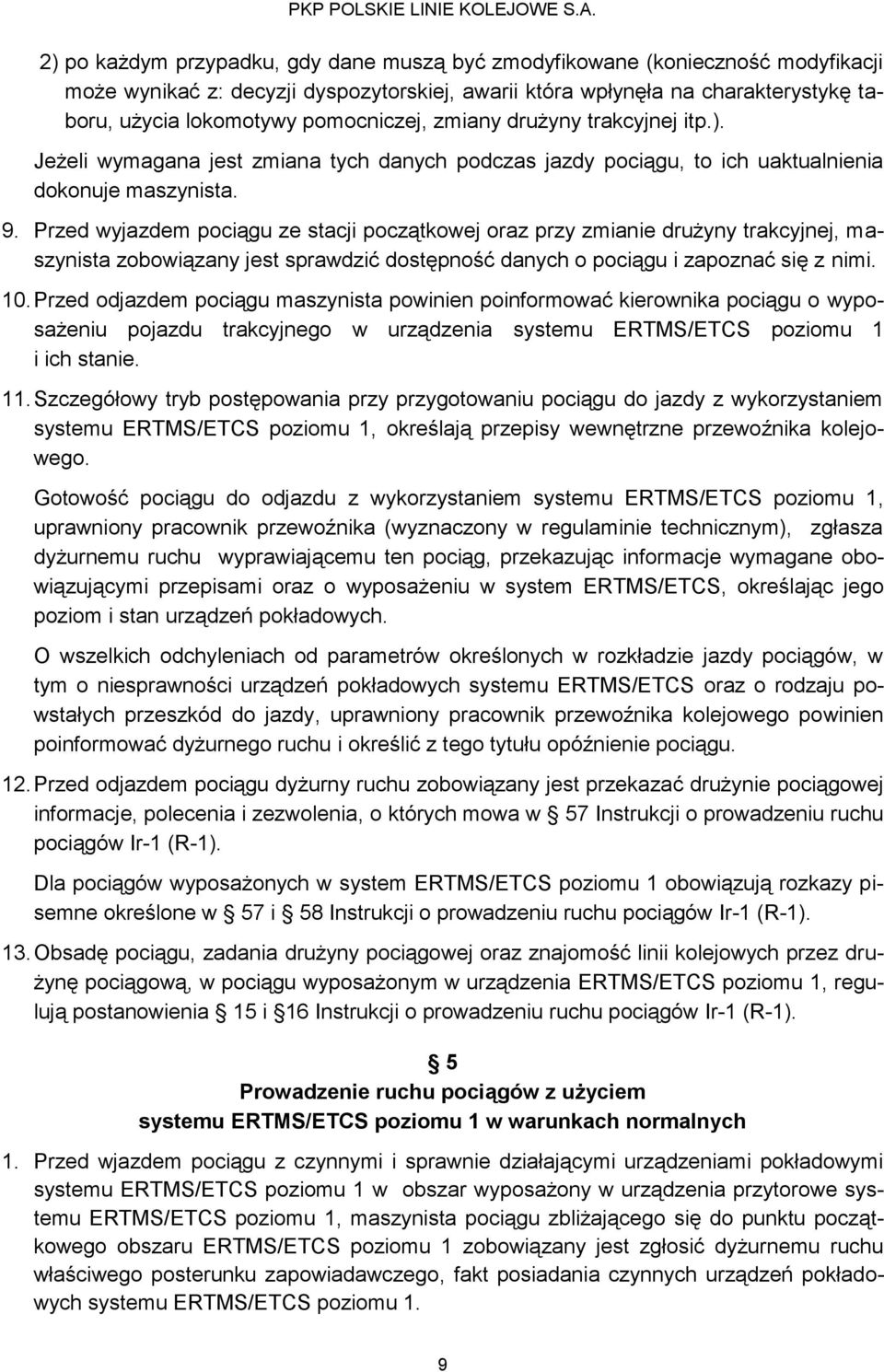 Przed wyjazdem pociągu ze stacji początkowej oraz przy zmianie drużyny trakcyjnej, maszynista zobowiązany jest sprawdzić dostępność danych o pociągu i zapoznać się z nimi. 10.