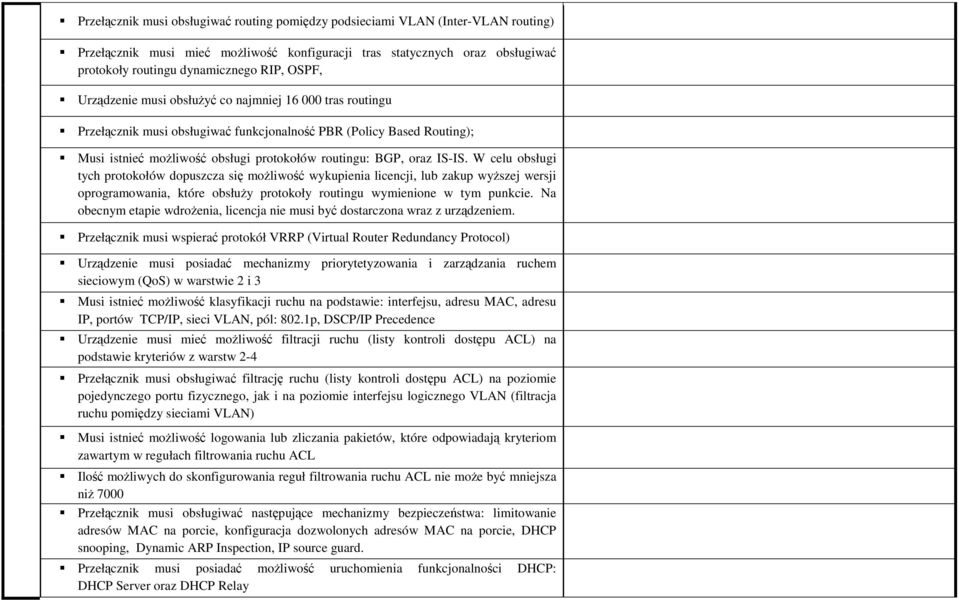 IS-IS. W celu obsługi tych protokołów dopuszcza się moŝliwość wykupienia licencji, lub zakup wyŝszej wersji oprogramowania, które obsłuŝy protokoły routingu wymienione w tym punkcie.