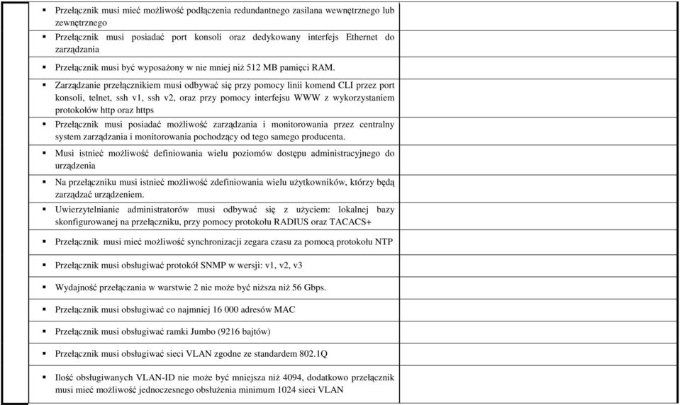Zarządzanie przełącznikiem musi odbywać się przy pomocy linii komend CLI przez port konsoli, telnet, ssh v1, ssh v2, oraz przy pomocy interfejsu WWW z wykorzystaniem protokołów http oraz https