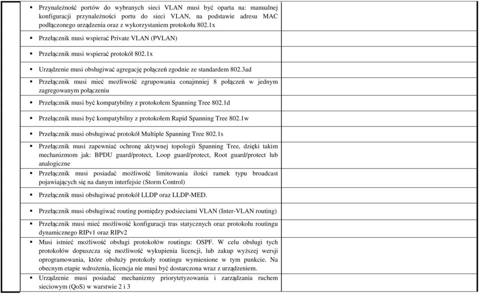 3ad Przełącznik musi mieć moŝliwość zgrupowania conajmniej 8 połączeń w jednym zagregowanym połączeniu Przełącznik musi być kompatybilny z protokołem Spanning Tree 802.