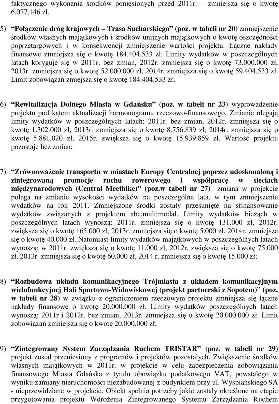 Łączne nakłady finansowe zmniejsza się o kwotę 184.404.533 zł. Limity wydatków w poszczególnych latach koryguje się w 2011r. bez zmian, 2012r. zmniejsza się o kwotę 73.000.000 zł, 2013r.