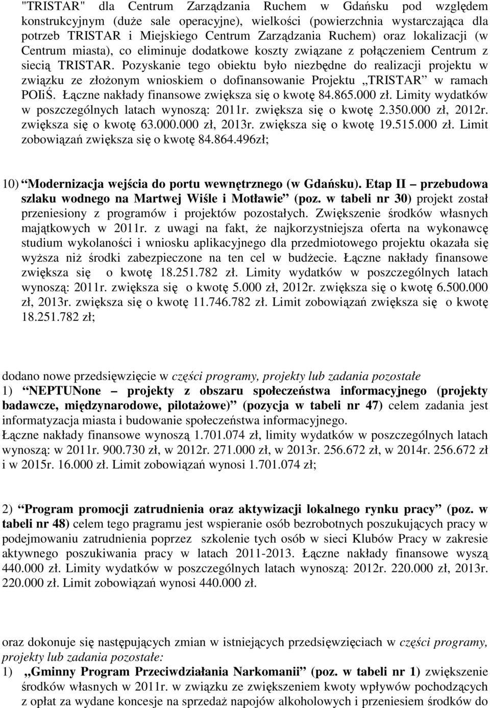 Pozyskanie tego obiektu było niezbędne do realizacji projektu w związku ze złoŝonym wnioskiem o dofinansowanie Projektu TRISTAR w ramach POIiŚ. Łączne nakłady finansowe zwiększa się o kwotę 84.865.