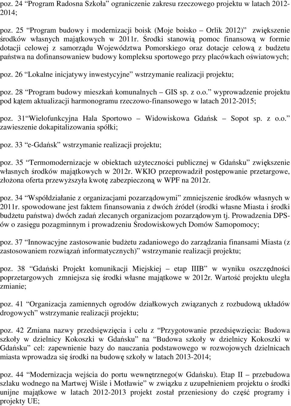 Środki stanowią pomoc finansową w formie dotacji celowej z samorządu Województwa Pomorskiego oraz dotacje celową z budŝetu państwa na dofinansowaniew budowy kompleksu sportowego przy placówkach