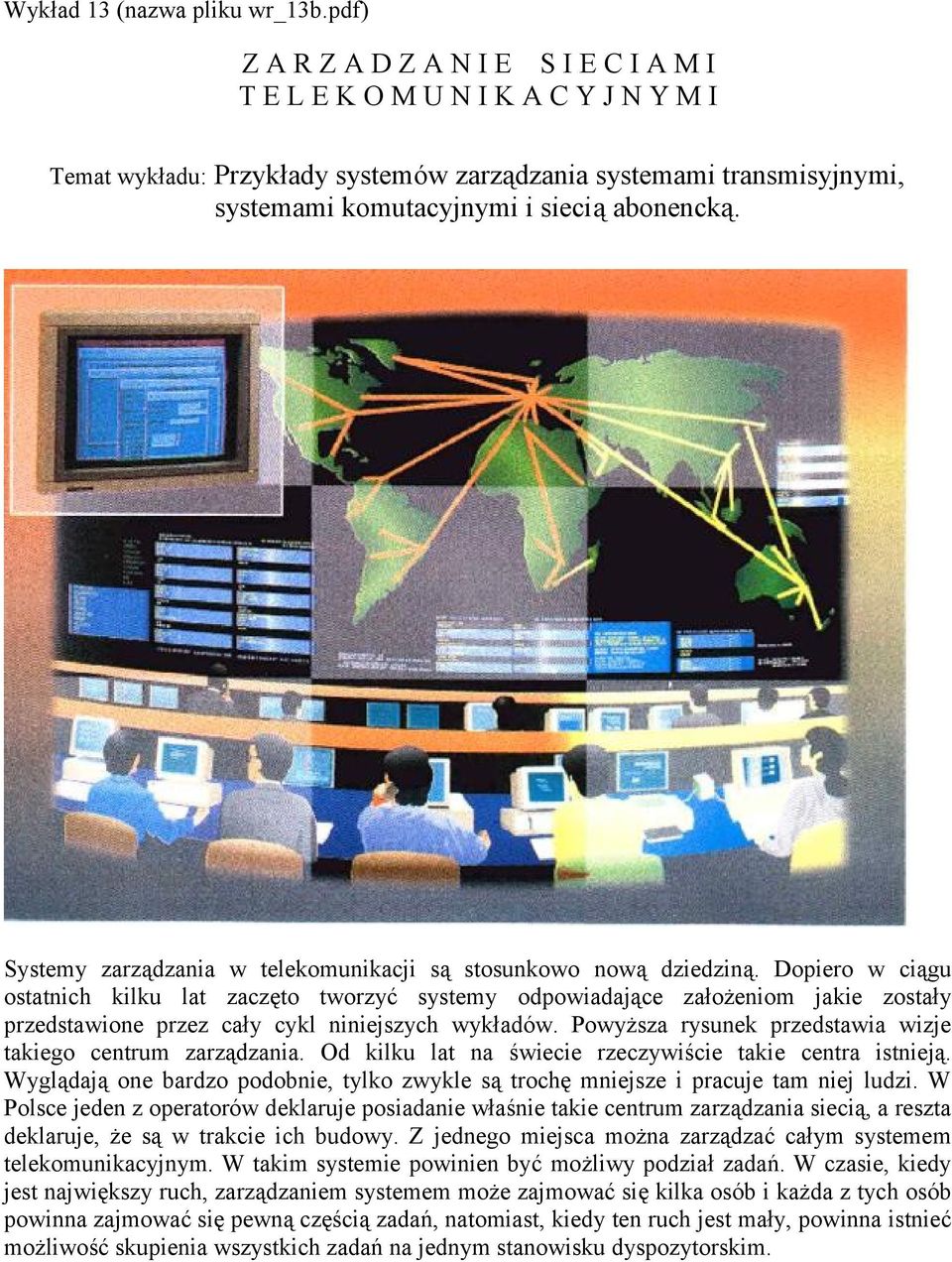 Systemy zarządzania w telekomunikacji są stosunkowo nową dziedziną.