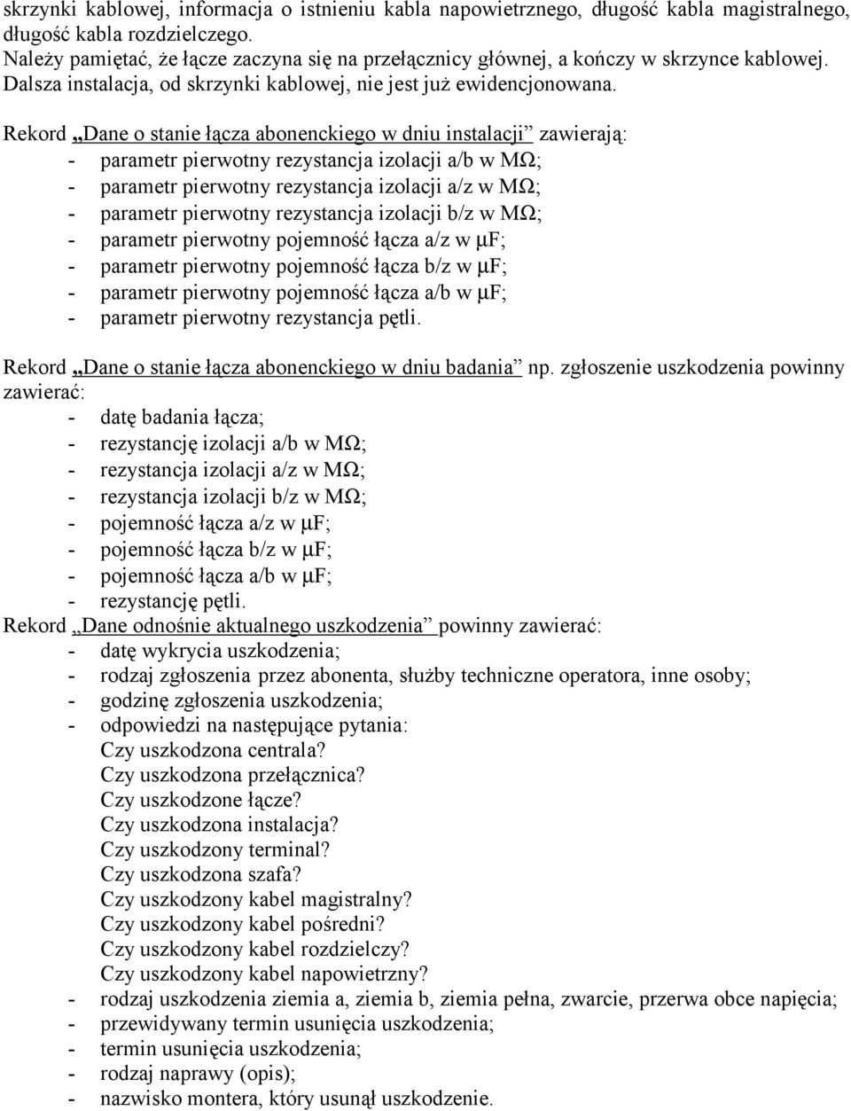 Rekord Dane o stanie łącza abonenckiego w dniu instalacji zawierają: - parametr pierwotny rezystancja izolacji a/b w MΩ; - parametr pierwotny rezystancja izolacji a/z w MΩ; - parametr pierwotny