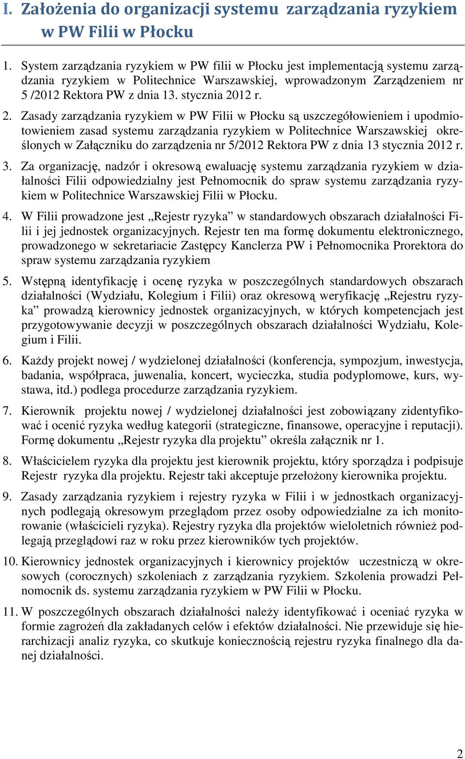 2. Zasady zarządzania ryzykiem w PW Filii w Płocku są uszczegółowieniem i upodmiotowieniem zasad systemu zarządzania ryzykiem w Politechnice Warszawskiej określonych w Załączniku do zarządzenia nr