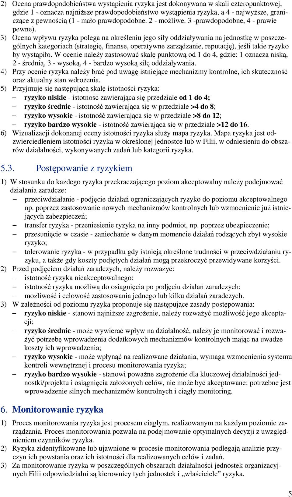 3) Ocena wpływu ryzyka polega na określeniu jego siły oddziaływania na jednostkę w poszczególnych kategoriach (strategię, finanse, operatywne zarządzanie, reputację), jeśli takie ryzyko by wystąpiło.