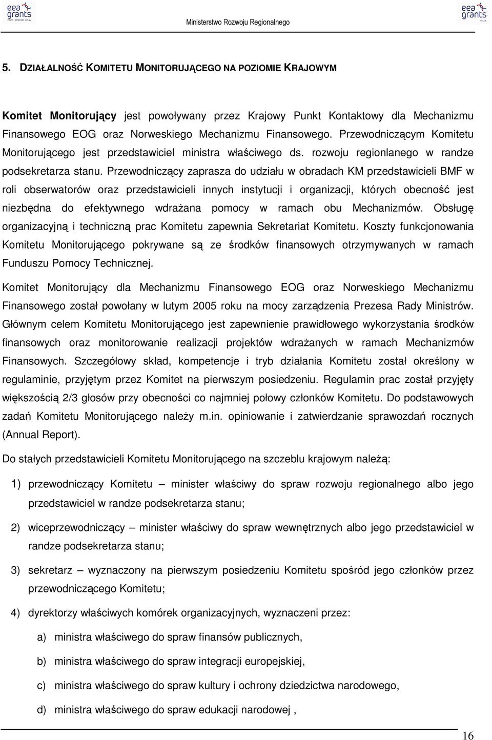 Przewodniczący zaprasza do udziału w obradach KM przedstawicieli BMF w roli obserwatorów oraz przedstawicieli innych instytucji i organizacji, których obecność jest niezbędna do efektywnego wdraŝana