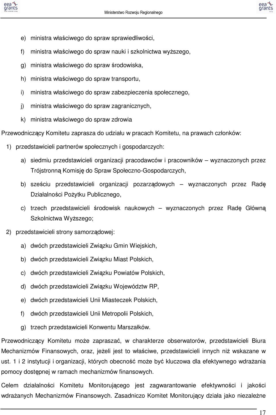 pracach Komitetu, na prawach członków: 1) przedstawicieli partnerów społecznych i gospodarczych: a) siedmiu przedstawicieli organizacji pracodawców i pracowników wyznaczonych przez Trójstronną