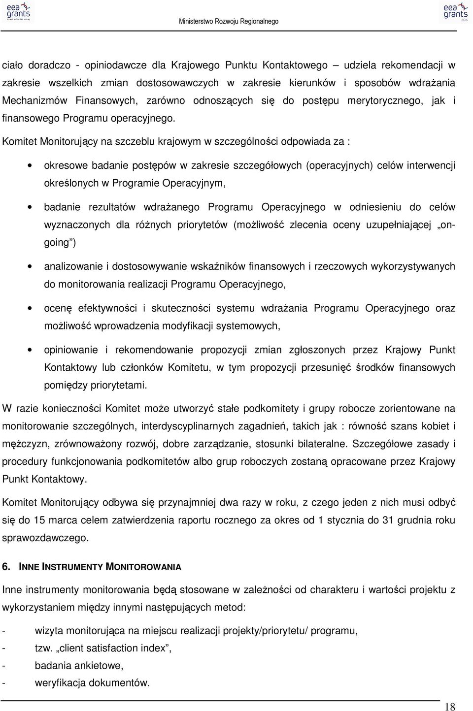 Komitet Monitorujący na szczeblu krajowym w szczególności odpowiada za : okresowe badanie postępów w zakresie szczegółowych (operacyjnych) celów interwencji określonych w Programie Operacyjnym,