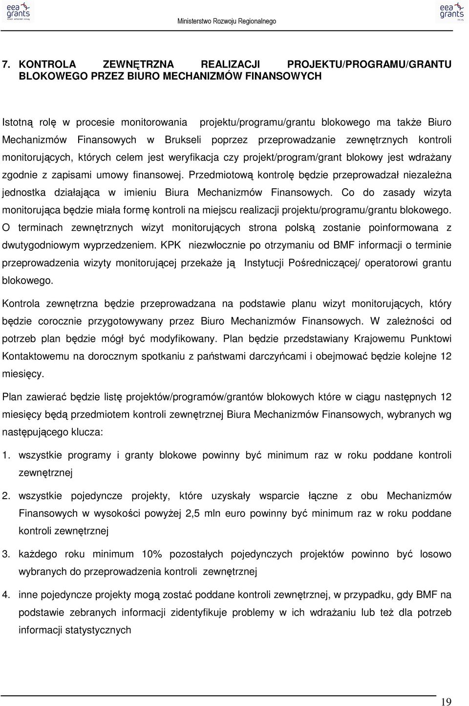 umowy finansowej. Przedmiotową kontrolę będzie przeprowadzał niezaleŝna jednostka działająca w imieniu Biura Mechanizmów Finansowych.