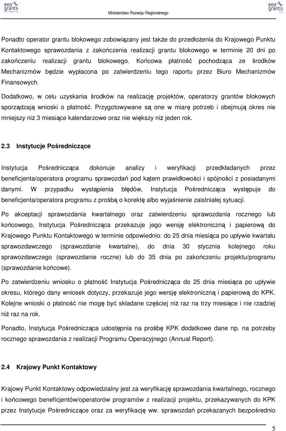 Dodatkowo, w celu uzyskania środków na realizację projektów, operatorzy grantów blokowych sporządzają wnioski o płatność.