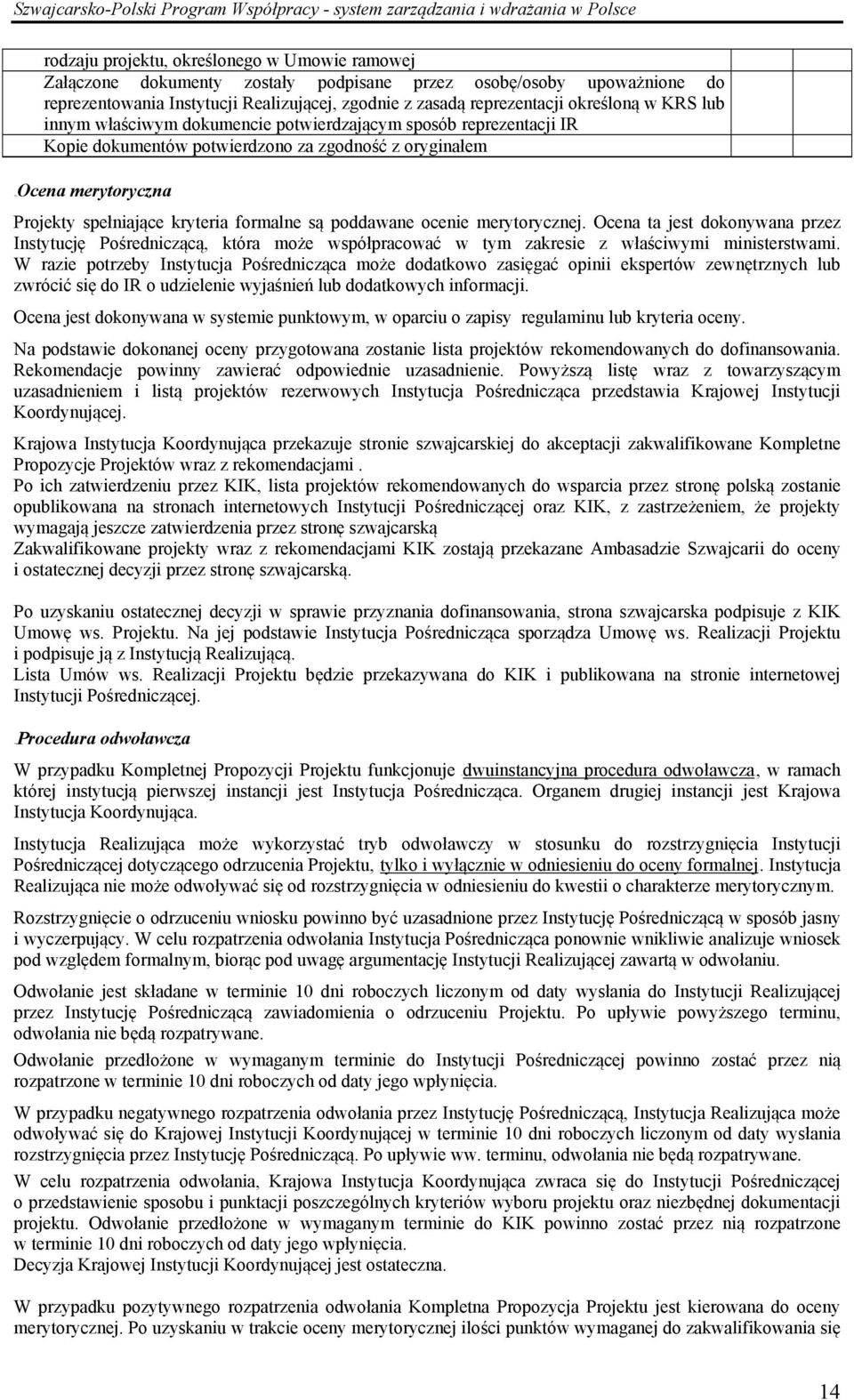 poddawane ocenie merytorycznej. Ocena ta jest dokonywana przez Instytucję Pośredniczącą, która może współpracować w tym zakresie z właściwymi ministerstwami.