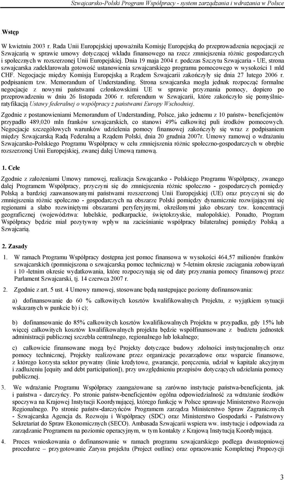 w rozszerzonej Unii Europejskiej. Dnia 19 maja 2004 r. podczas Szczytu Szwajcaria - UE, strona szwajcarska zadeklarowała gotowość ustanowienia szwajcarskiego programu pomocowego w wysokości 1 mld CHF.