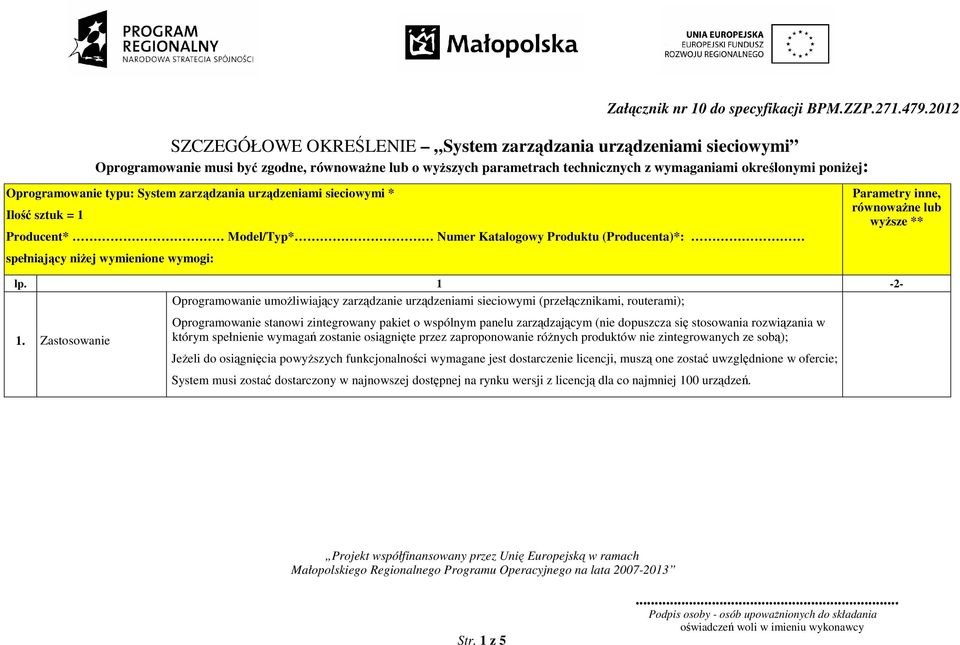 Oprogramowanie typu: System zarządzania urządzeniami sieciowymi * Ilość sztuk = 1 Producent* Model/Typ* Numer Katalogowy Produktu (Producenta)*: Parametry inne, równowaŝne lub wyŝsze ** spełniający