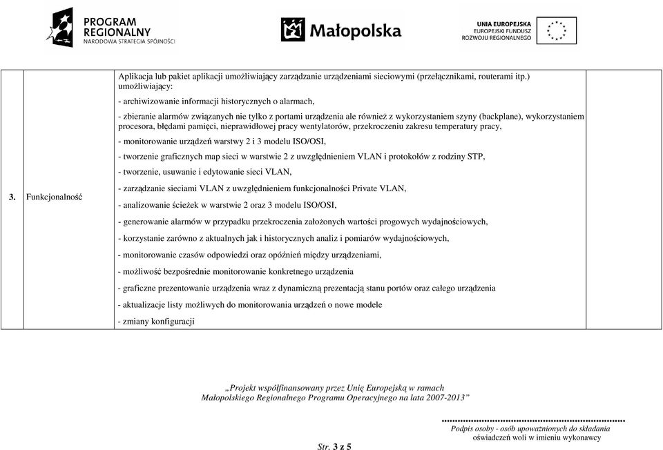 pamięci, nieprawidłowej pracy wentylatorów, przekroczeniu zakresu temperatury pracy, - monitorowanie urządzeń warstwy 2 i 3 modelu ISO/OSI, - tworzenie graficznych map sieci w warstwie 2 z