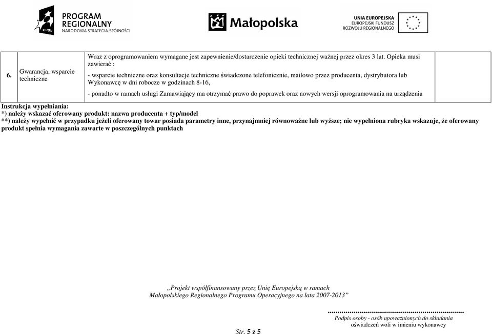 ponadto w ramach usługi Zamawiający ma otrzymać prawo do poprawek oraz nowych wersji oprogramowania na urządzenia Instrukcja wypełniania: *) naleŝy wskazać oferowany produkt: nazwa