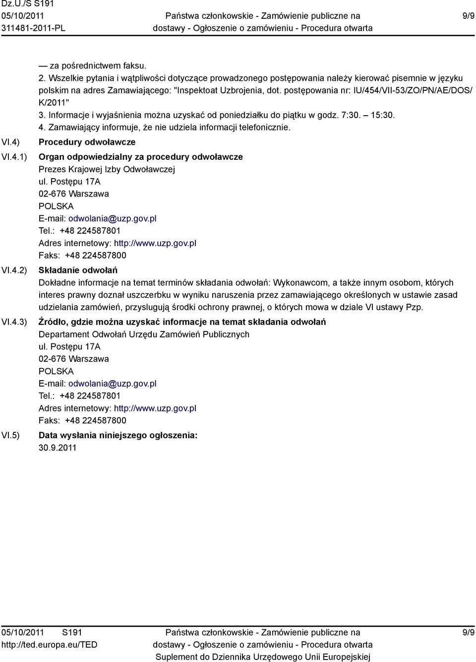 postępowania nr: IU/454/VII-53/ZO/PN/AE/DOS/ K/2011" 3. Informacje i wyjaśnienia można uzyskać od poniedziałku do piątku w godz. 7:30. 15:30. 4.