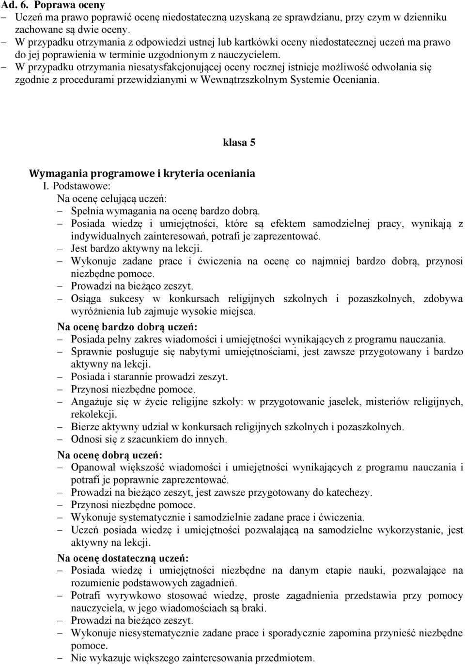 W przypadku otrzymania niesatysfakcjonującej oceny rocznej istnieje możliwość odwołania się zgodnie z procedurami przewidzianymi w Wewnątrzszkolnym Systemie Oceniania.