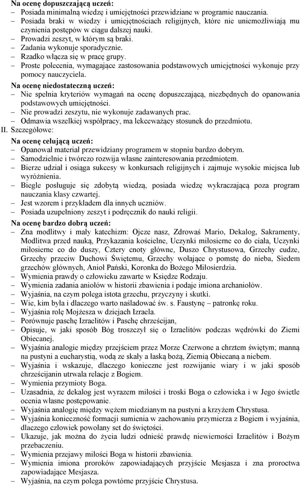 Rzadko włącza się w pracę grupy. Proste polecenia, wymagające zastosowania podstawowych umiejętności wykonuje przy pomocy nauczyciela.