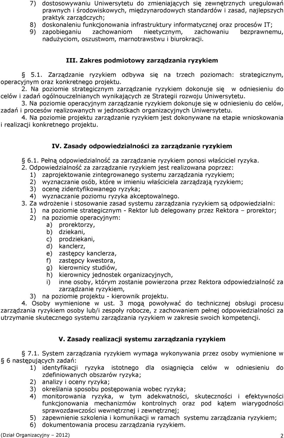 Zakres podmiotowy zarządzania ryzykiem 5.1. Zarządzanie ryzykiem odbywa się na trzech poziomach: strategicznym, operacyjnym oraz konkretnego projektu. 2.