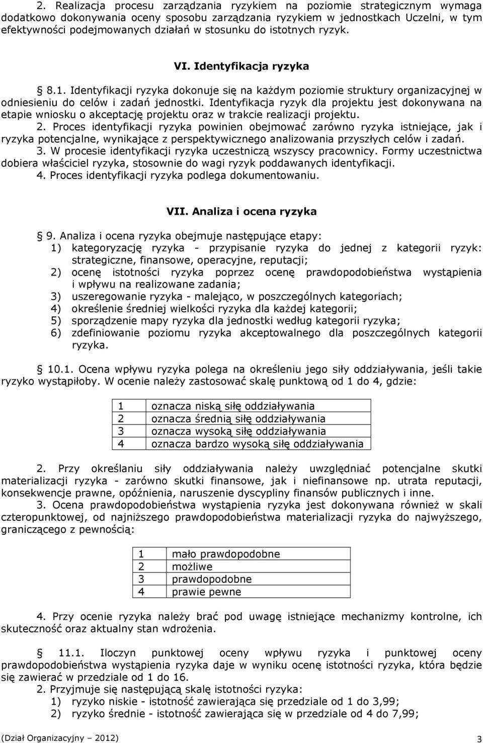 Identyfikacja ryzyk dla projektu jest dokonywana na etapie wniosku o akceptację projektu oraz w trakcie realizacji projektu. 2.