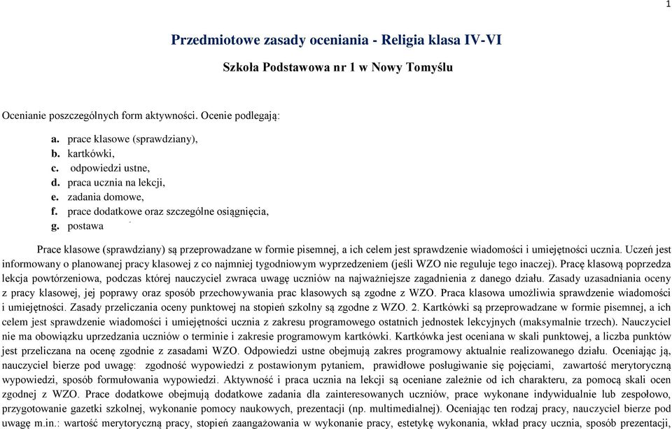 Prace klasowe (sprawdziany) są przeprowadzane w formie pisemnej, a ich celem jest sprawdzenie wiadomości i umiejętności ucznia.