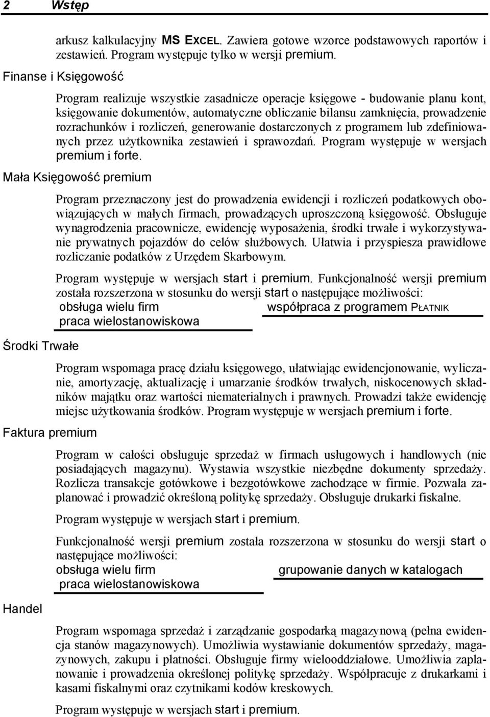 rozliczeń, generowanie dostarczonych z programem lub zdefiniowanych przez użytkownika zestawień i sprawozdań. Program występuje w wersjach premium i forte.