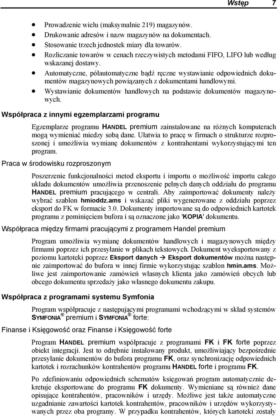 Automatyczne, półautomatyczne bądź ręczne wystawianie odpowiednich dokumentów magazynowych powiązanych z dokumentami handlowymi. Wystawianie dokumentów handlowych na podstawie dokumentów magazynowych.