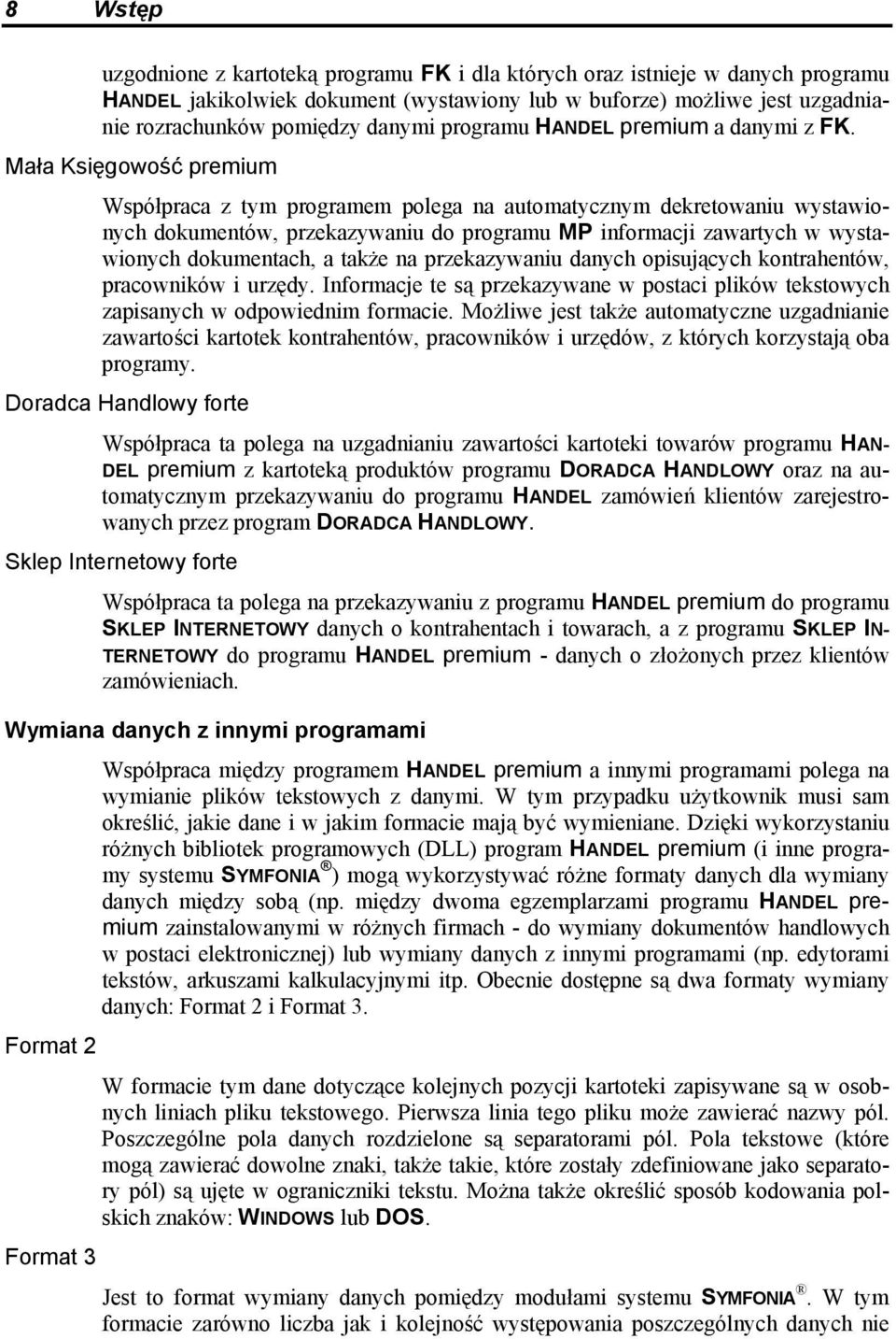 Mała Księgowość premium Współpraca z tym programem polega na automatycznym dekretowaniu wystawionych dokumentów, przekazywaniu do programu MP informacji zawartych w wystawionych dokumentach, a także