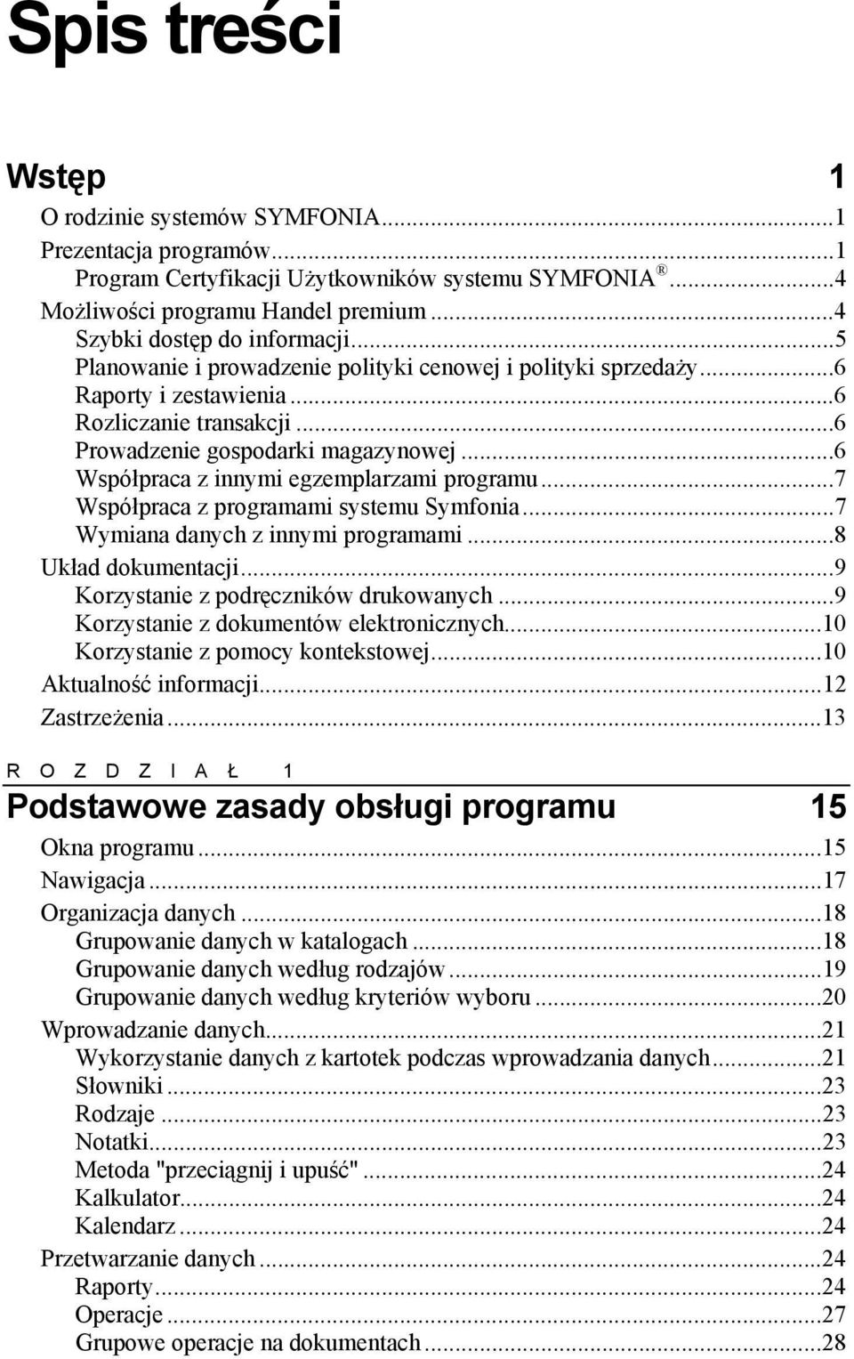 ..6 Współpraca z innymi egzemplarzami programu...7 Współpraca z programami systemu Symfonia...7 Wymiana danych z innymi programami...8 Układ dokumentacji...9 Korzystanie z podręczników drukowanych.
