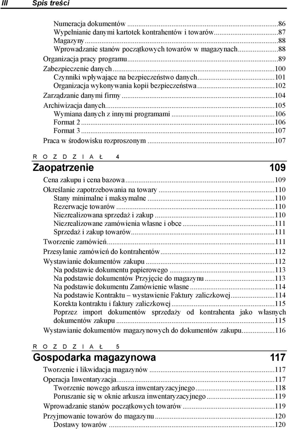 ..105 Wymiana danych z innymi programami...106 Format 2...106 Format 3...107 Praca w środowisku rozproszonym...107 R O Z D Z I A Ł 4 Zaopatrzenie 109 Cena zakupu i cena bazowa.