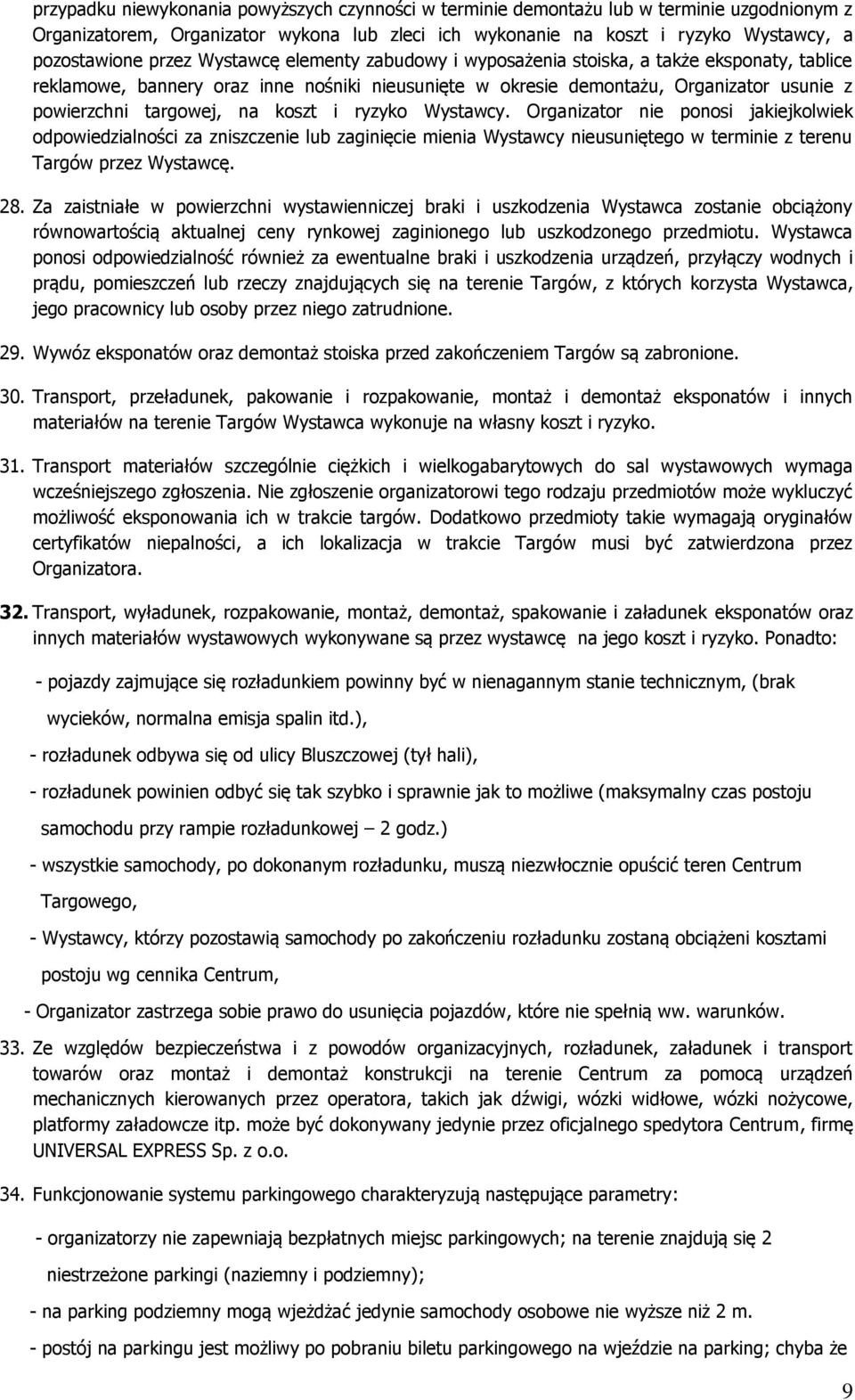 koszt i ryzyko Wystawcy. Organizator nie ponosi jakiejkolwiek odpowiedzialności za zniszczenie lub zaginięcie mienia Wystawcy nieusuniętego w terminie z terenu Targów przez Wystawcę. 28.