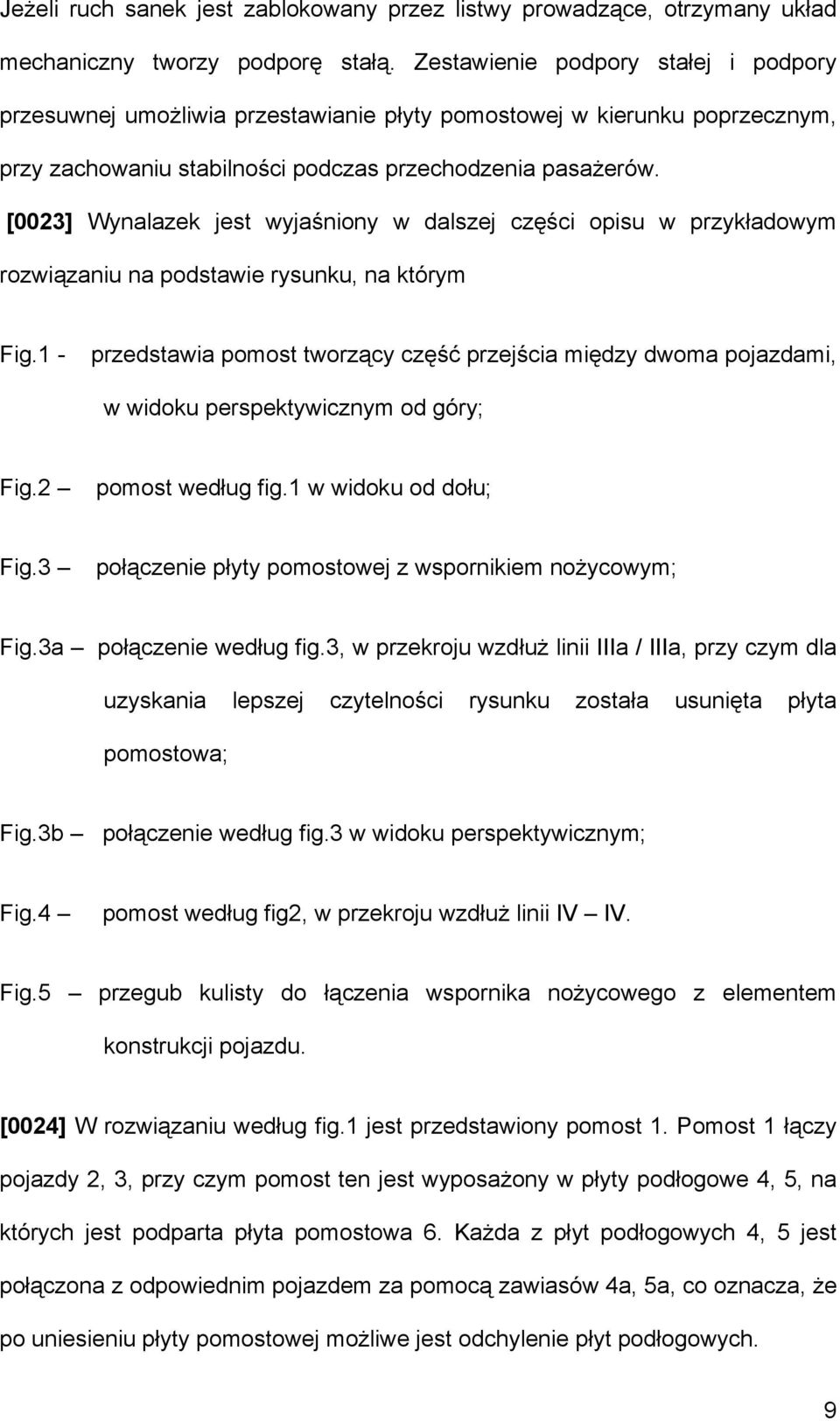 [0023] Wynalazek jest wyjaśniony w dalszej części opisu w przykładowym rozwiązaniu na podstawie rysunku, na którym Fig.