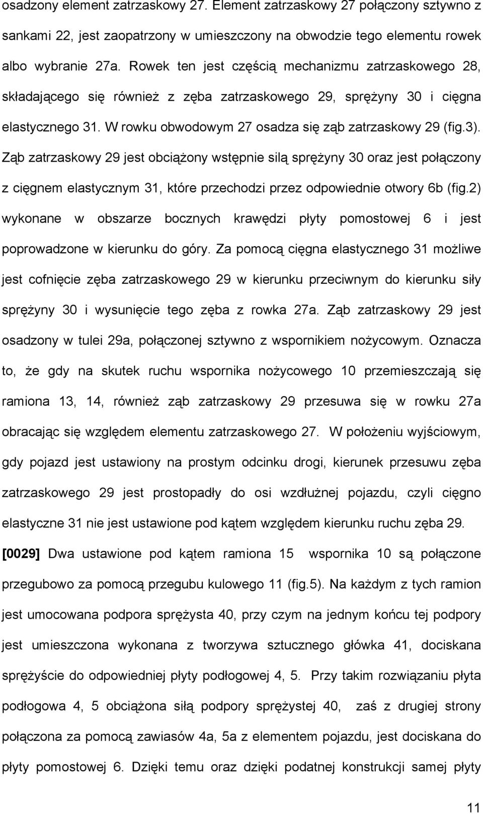 Ząb zatrzaskowy 29 jest obciążony wstępnie silą sprężyny 30 oraz jest połączony z cięgnem elastycznym 31, które przechodzi przez odpowiednie otwory 6b (fig.