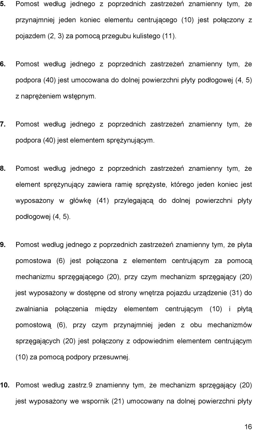 Pomost według jednego z poprzednich zastrzeżeń znamienny tym, że podpora (40) jest elementem sprężynującym. 8.