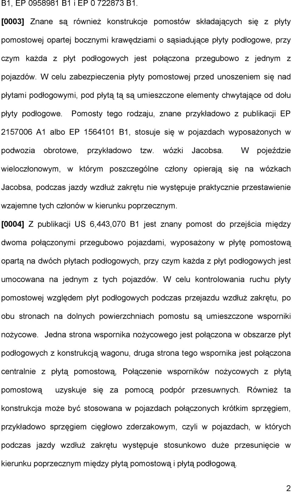 przegubowo z jednym z pojazdów. W celu zabezpieczenia płyty pomostowej przed unoszeniem się nad płytami podłogowymi, pod płytą tą są umieszczone elementy chwytające od dołu płyty podłogowe.