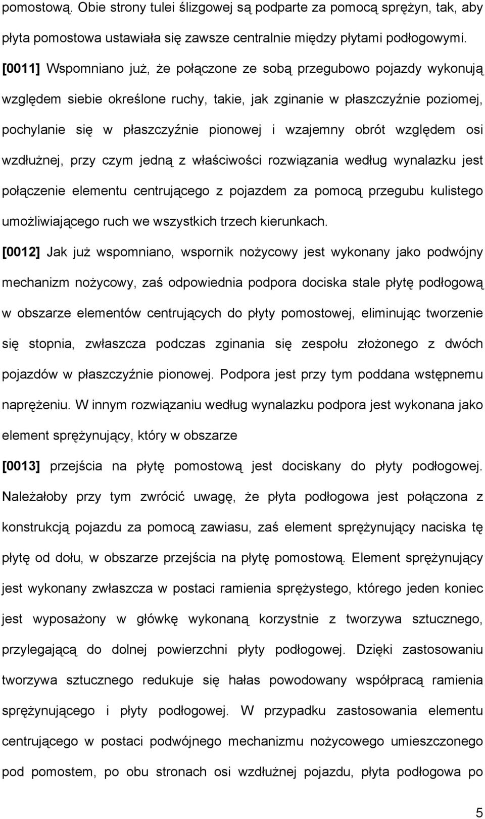 obrót względem osi wzdłużnej, przy czym jedną z właściwości rozwiązania według wynalazku jest połączenie elementu centrującego z pojazdem za pomocą przegubu kulistego umożliwiającego ruch we