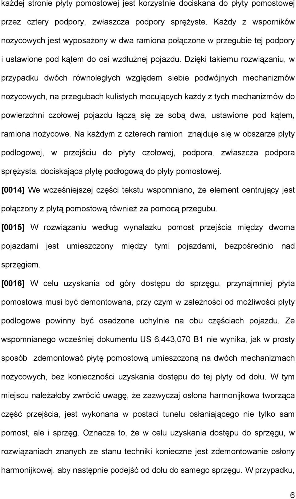 Dzięki takiemu rozwiązaniu, w przypadku dwóch równoległych względem siebie podwójnych mechanizmów nożycowych, na przegubach kulistych mocujących każdy z tych mechanizmów do powierzchni czołowej